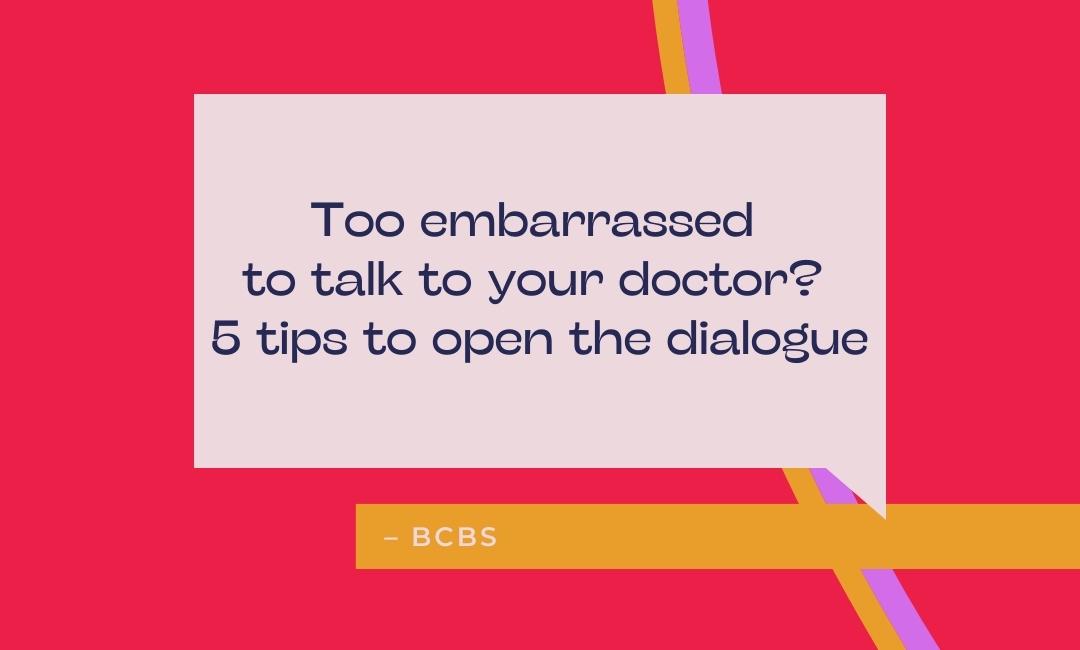 Too embarrassed to talk to your doctor? 5 tips to open the dialogue